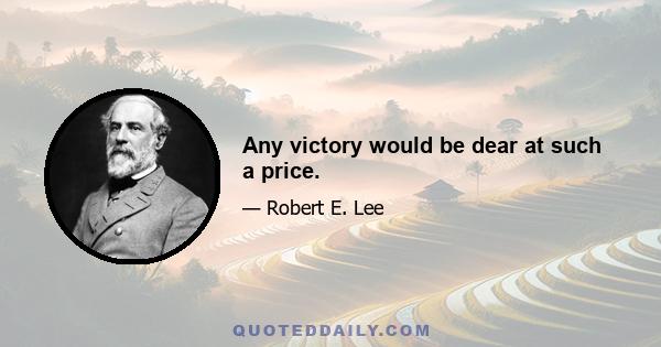 Any victory would be dear at such a price.