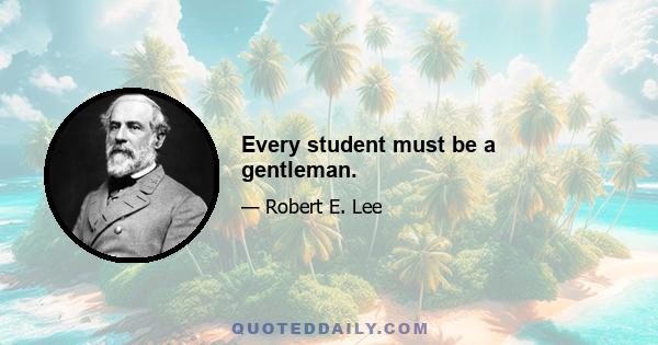 Every student must be a gentleman.