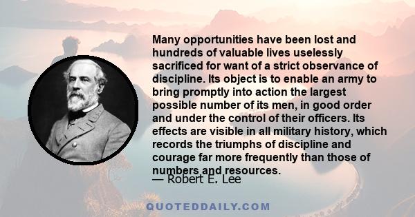 Many opportunities have been lost and hundreds of valuable lives uselessly sacrificed for want of a strict observance of discipline. Its object is to enable an army to bring promptly into action the largest possible