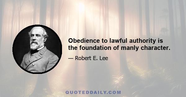 Obedience to lawful authority is the foundation of manly character.