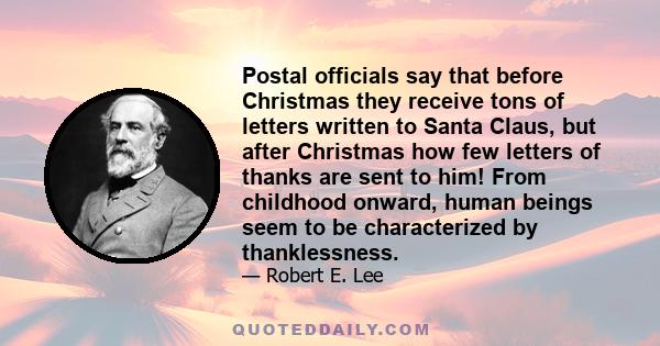 Postal officials say that before Christmas they receive tons of letters written to Santa Claus, but after Christmas how few letters of thanks are sent to him! From childhood onward, human beings seem to be characterized 