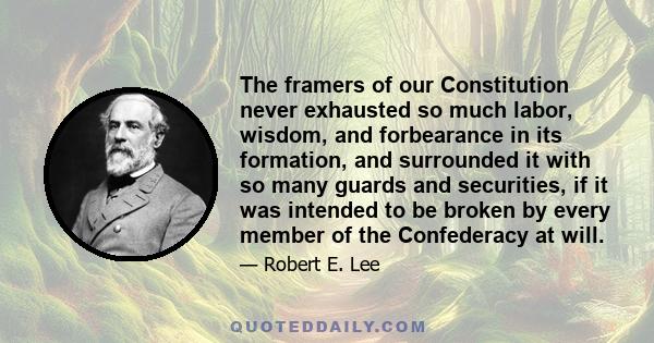 The framers of our Constitution never exhausted so much labor, wisdom, and forbearance in its formation, and surrounded it with so many guards and securities, if it was intended to be broken by every member of the