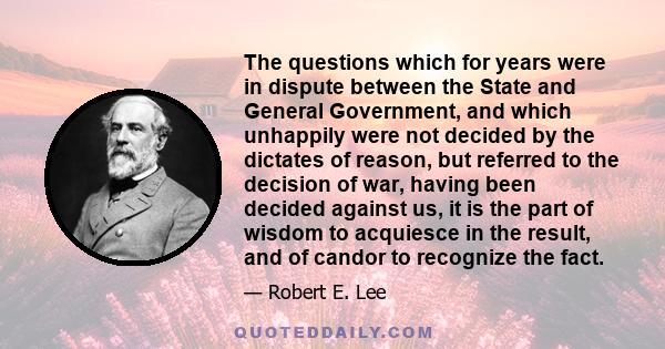 The questions which for years were in dispute between the State and General Government, and which unhappily were not decided by the dictates of reason, but referred to the decision of war, having been decided against