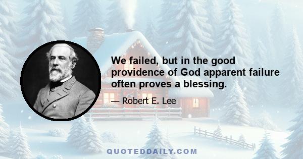 We failed, but in the good providence of God apparent failure often proves a blessing.