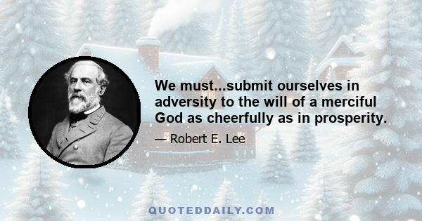 We must...submit ourselves in adversity to the will of a merciful God as cheerfully as in prosperity.