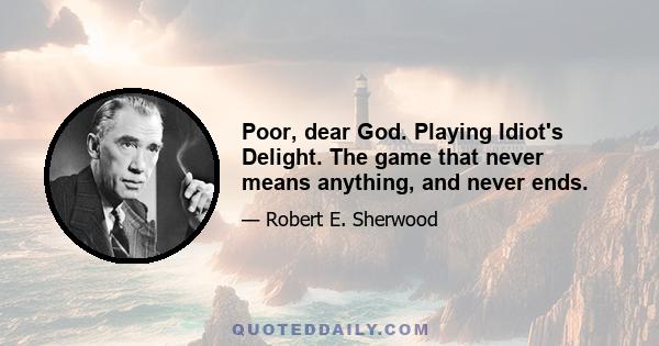 Poor, dear God. Playing Idiot's Delight. The game that never means anything, and never ends.