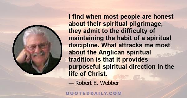 I find when most people are honest about their spiritual pilgrimage, they admit to the difficulty of maintaining the habit of a spiritual discipline. What attracks me most about the Anglican spiritual tradition is that