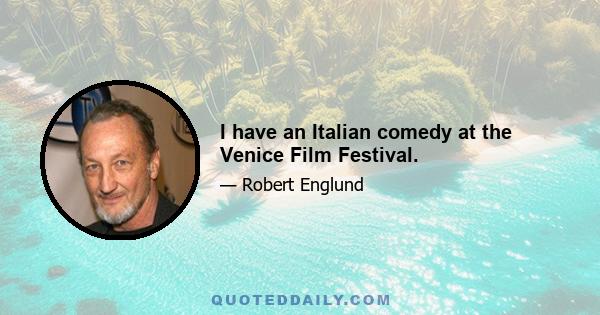 I have an Italian comedy at the Venice Film Festival.