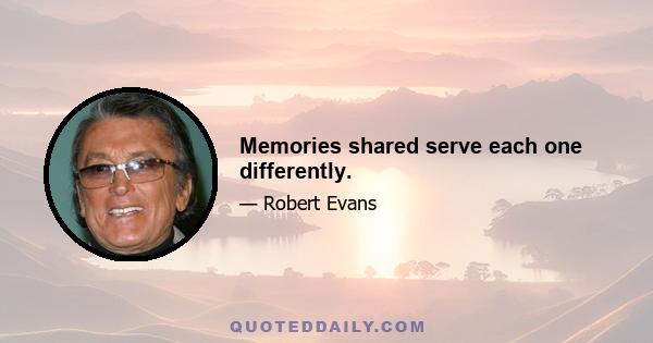 Memories shared serve each one differently.