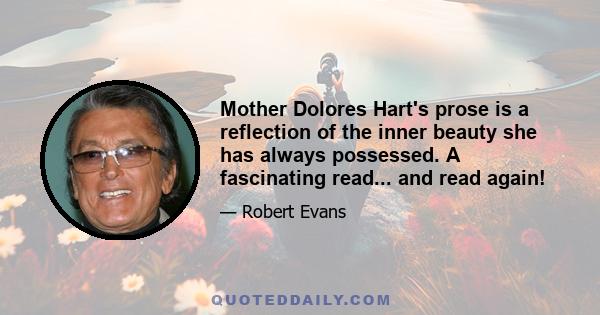 Mother Dolores Hart's prose is a reflection of the inner beauty she has always possessed. A fascinating read... and read again!