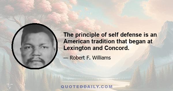 The principle of self defense is an American tradition that began at Lexington and Concord.