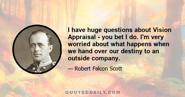 I have huge questions about Vision Appraisal - you bet I do. I'm very worried about what happens when we hand over our destiny to an outside company.