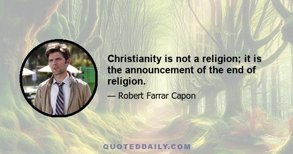 Christianity is not a religion; it is the announcement of the end of religion.