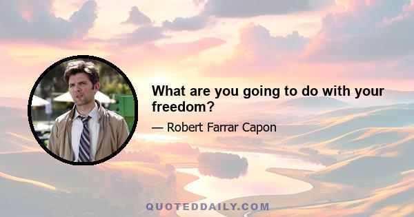 What are you going to do with your freedom?