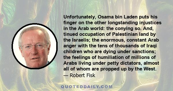 Unfortunately, Osama bin Laden puts his finger on the other longstanding injustices in the Arab world: the conying so. And, tinued occupation of Palestinian land by the Israelis; the enormous, constant Arab anger with