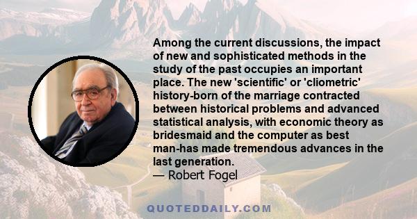 Among the current discussions, the impact of new and sophisticated methods in the study of the past occupies an important place. The new 'scientific' or 'cliometric' history-born of the marriage contracted between