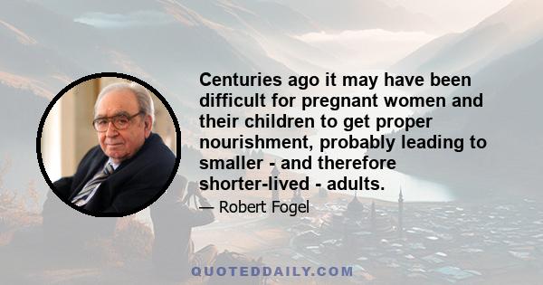 Centuries ago it may have been difficult for pregnant women and their children to get proper nourishment, probably leading to smaller - and therefore shorter-lived - adults.