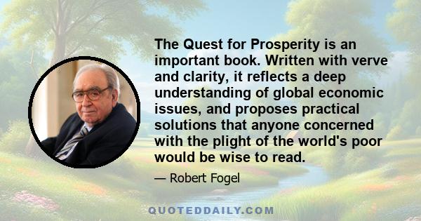 The Quest for Prosperity is an important book. Written with verve and clarity, it reflects a deep understanding of global economic issues, and proposes practical solutions that anyone concerned with the plight of the