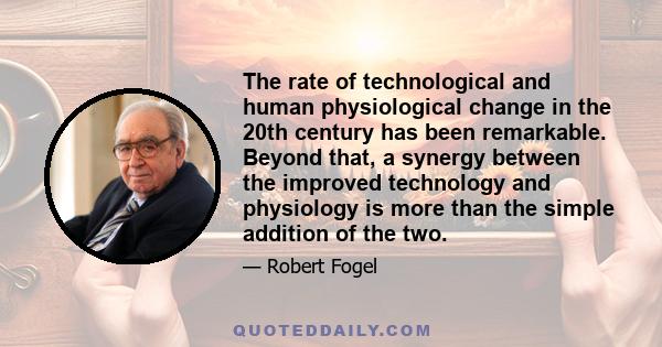 The rate of technological and human physiological change in the 20th century has been remarkable. Beyond that, a synergy between the improved technology and physiology is more than the simple addition of the two.