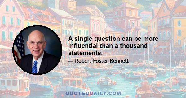 A single question can be more influential than a thousand statements.