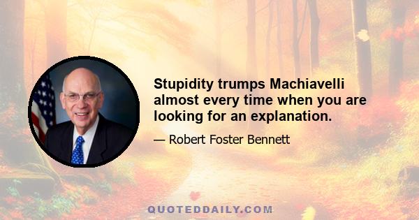 Stupidity trumps Machiavelli almost every time when you are looking for an explanation.