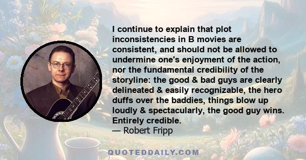 I continue to explain that plot inconsistencies in B movies are consistent, and should not be allowed to undermine one's enjoyment of the action, nor the fundamental credibility of the storyline: the good & bad guys are 