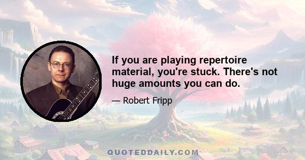 If you are playing repertoire material, you're stuck. There's not huge amounts you can do.