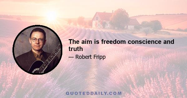 The aim is freedom conscience and truth