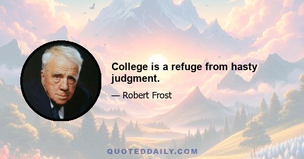 College is a refuge from hasty judgment.