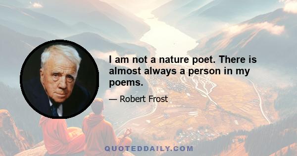 I am not a nature poet. There is almost always a person in my poems.