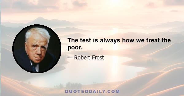 The test is always how we treat the poor.