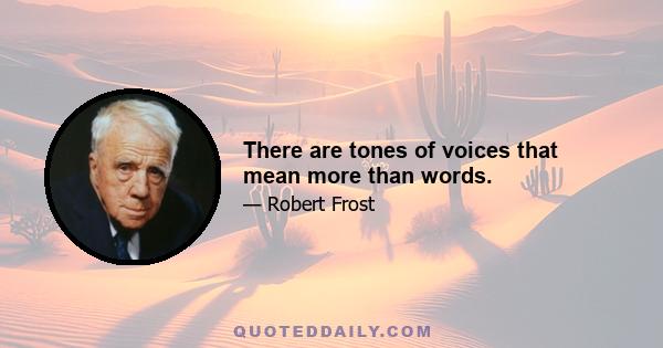 There are tones of voices that mean more than words.