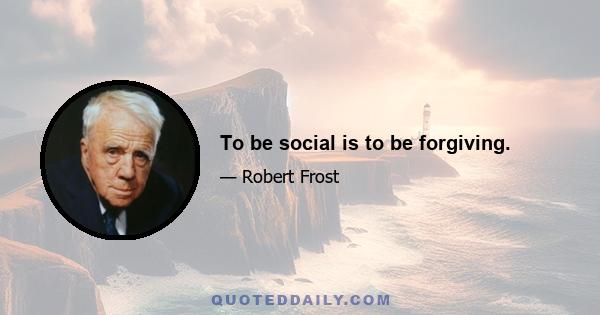 To be social is to be forgiving.