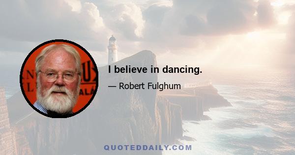 I believe in dancing.