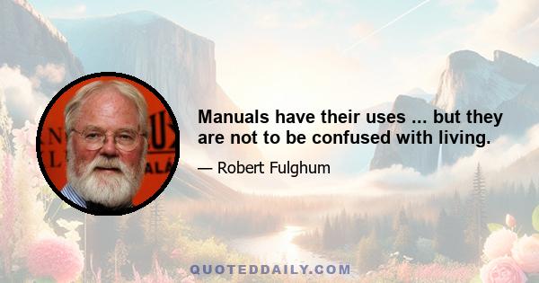 Manuals have their uses ... but they are not to be confused with living.