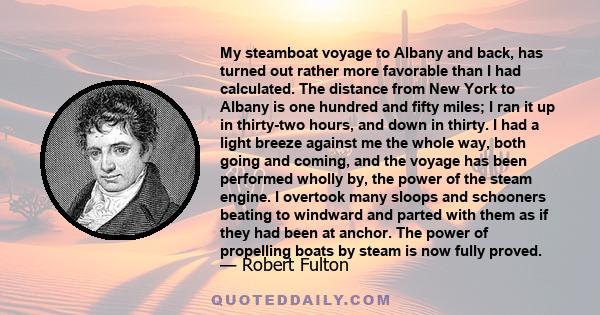 My steamboat voyage to Albany and back, has turned out rather more favorable than I had calculated. The distance from New York to Albany is one hundred and fifty miles; I ran it up in thirty-two hours, and down in