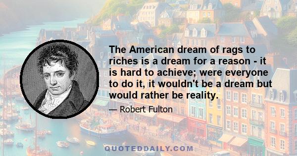 The American dream of rags to riches is a dream for a reason - it is hard to achieve; were everyone to do it, it wouldn't be a dream but would rather be reality.