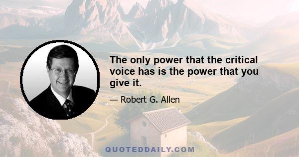 The only power that the critical voice has is the power that you give it.