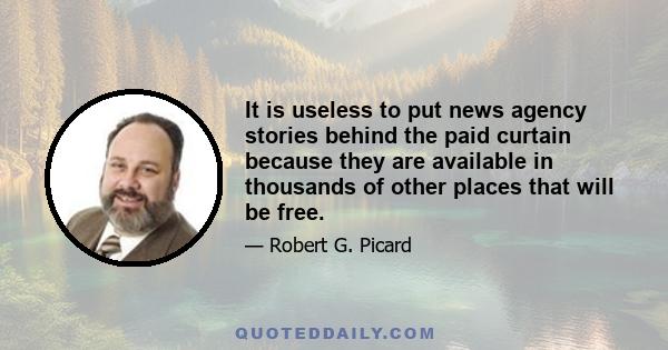 It is useless to put news agency stories behind the paid curtain because they are available in thousands of other places that will be free.