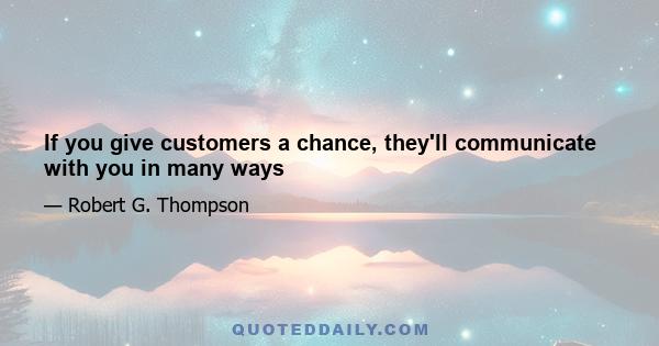 If you give customers a chance, they'll communicate with you in many ways