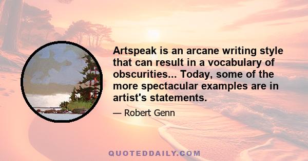 Artspeak is an arcane writing style that can result in a vocabulary of obscurities... Today, some of the more spectacular examples are in artist's statements.