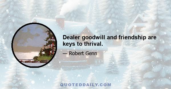 Dealer goodwill and friendship are keys to thrival.