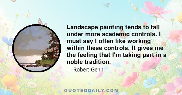 Landscape painting tends to fall under more academic controls. I must say I often like working within these controls. It gives me the feeling that I'm taking part in a noble tradition.