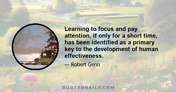 Learning to focus and pay attention, if only for a short time, has been identified as a primary key to the development of human effectiveness.