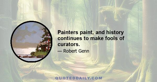 Painters paint, and history continues to make fools of curators.