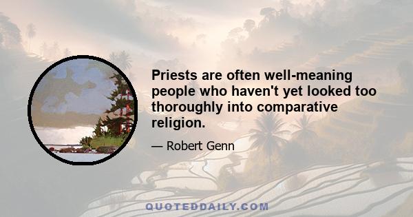 Priests are often well-meaning people who haven't yet looked too thoroughly into comparative religion.