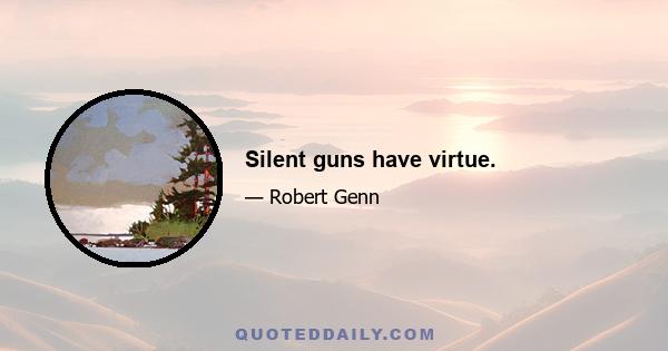 Silent guns have virtue.