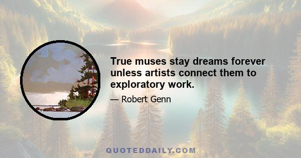 True muses stay dreams forever unless artists connect them to exploratory work.