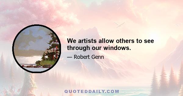 We artists allow others to see through our windows.