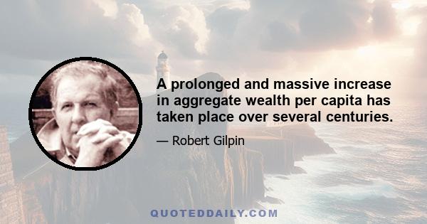 A prolonged and massive increase in aggregate wealth per capita has taken place over several centuries.